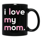 I Love My Mom Mug Mommy Mug Mothers Day Gifts Black Coffee Mug - Black