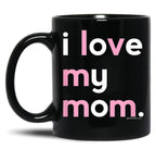 I Love My Mom Mug Mommy Mug Mothers Day Gifts Black Coffee Mug