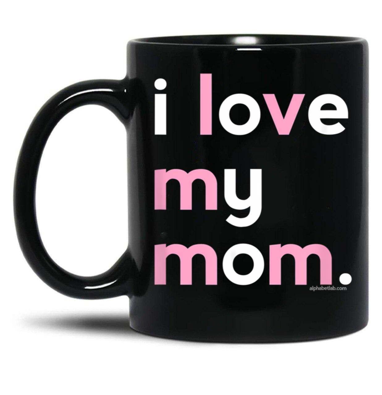 I Love My Mom Mug Mommy Mug Mothers Day Gifts Black Coffee Mug