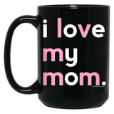 I Love My Mom Mug Mommy Mug Mothers Day Gifts Black Coffee Mug