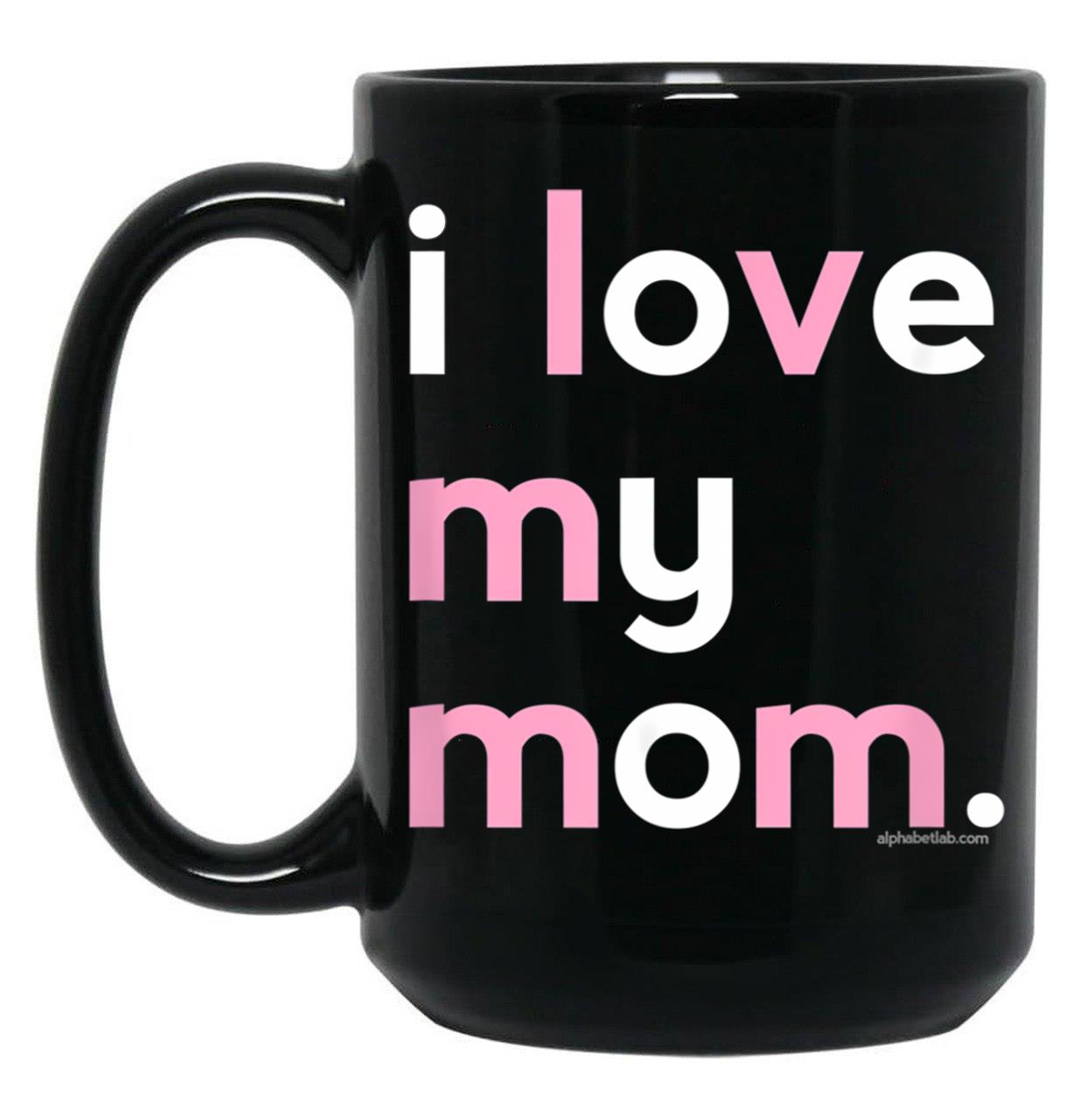 I Love My Mom Mug Mommy Mug Mothers Day Gifts Black Coffee Mug