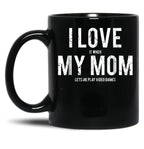 I Love My Mom T Mug Funny Sarcastic Video Games Gift Black Coffee Mug