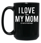 I Love My Mom T Mug Funny Sarcastic Video Games Gift Black Coffee Mug