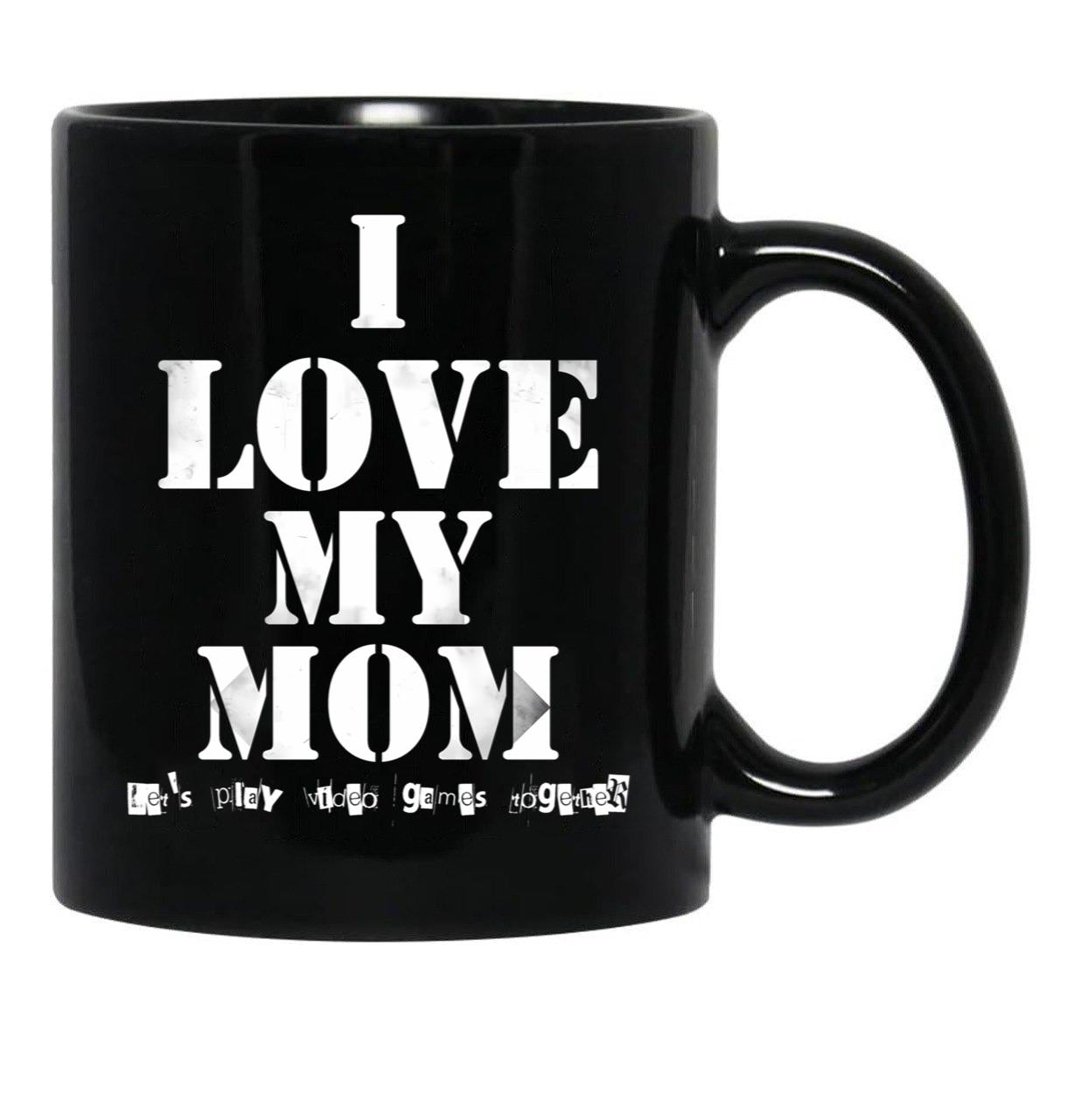 I Love My Mom T Mug Funny Sarcastic Video Games Mother Day Black Coffee Mug - Black
