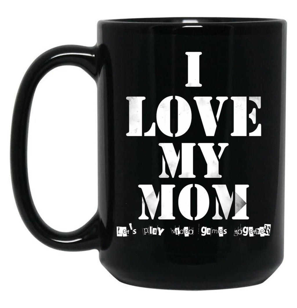 I Love My Mom T Mug Funny Sarcastic Video Games Mother Day Black Coffee Mug