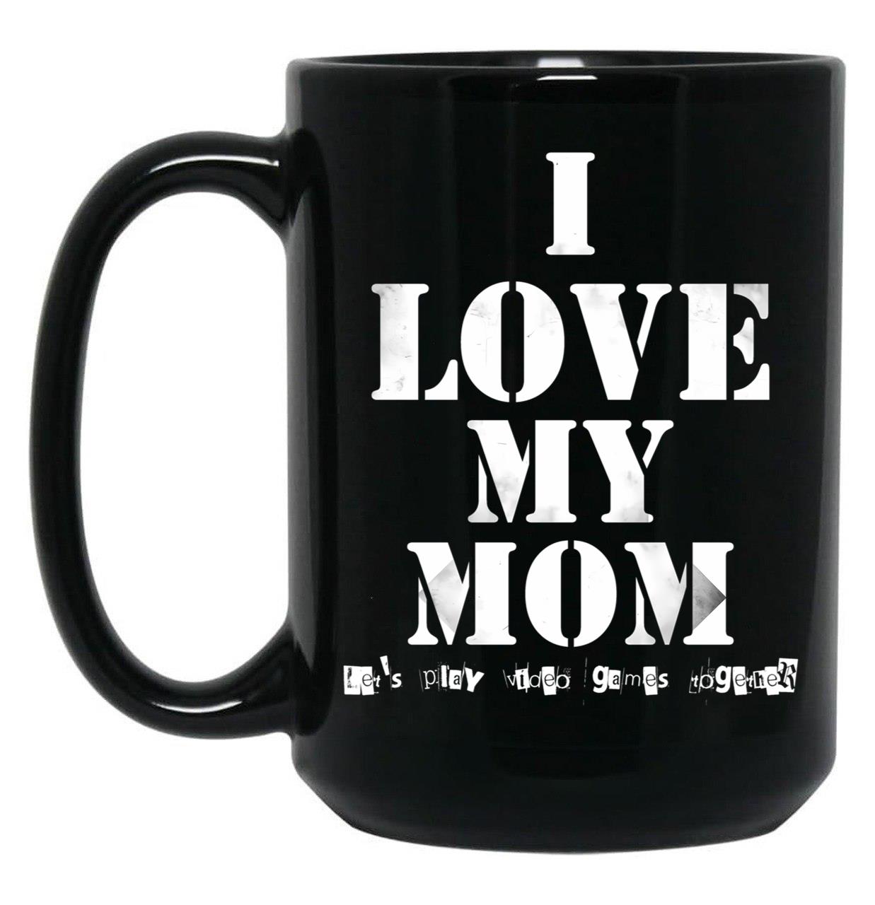 I Love My Mom T Mug Funny Sarcastic Video Games Mother Day Black Coffee Mug