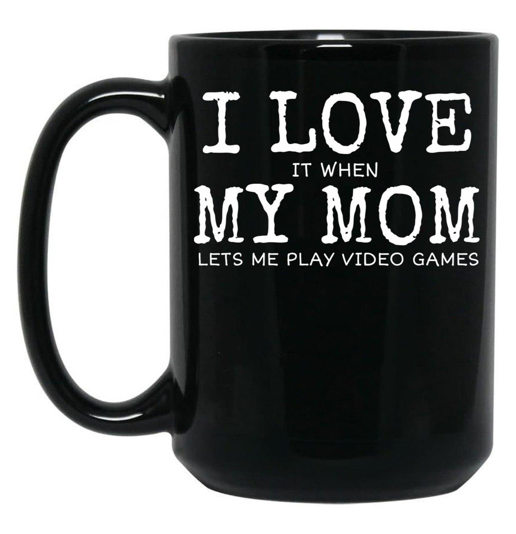 I Love My Mom Video Games Joke - I Love It When My Mom Lets Me Play Video Games (1) Black Coffee Mug