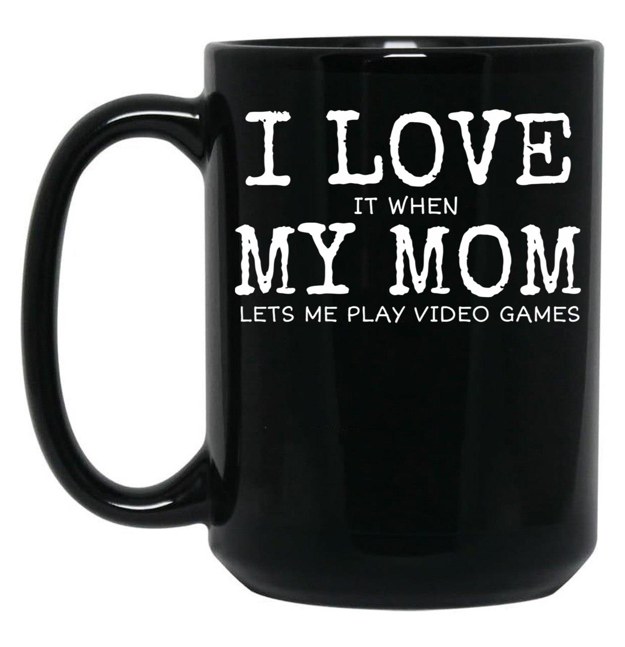 I Love My Mom Video Games Joke - I Love It When My Mom Lets Me Play Video Games (1) Black Coffee Mug