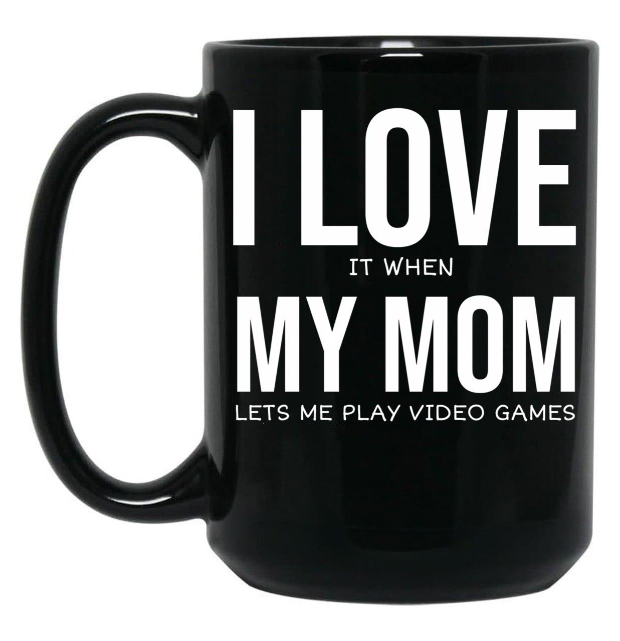 I Love My Mom Video Games Joke - I Love It When My Mom Lets Me Play Video Games Black Coffee Mug