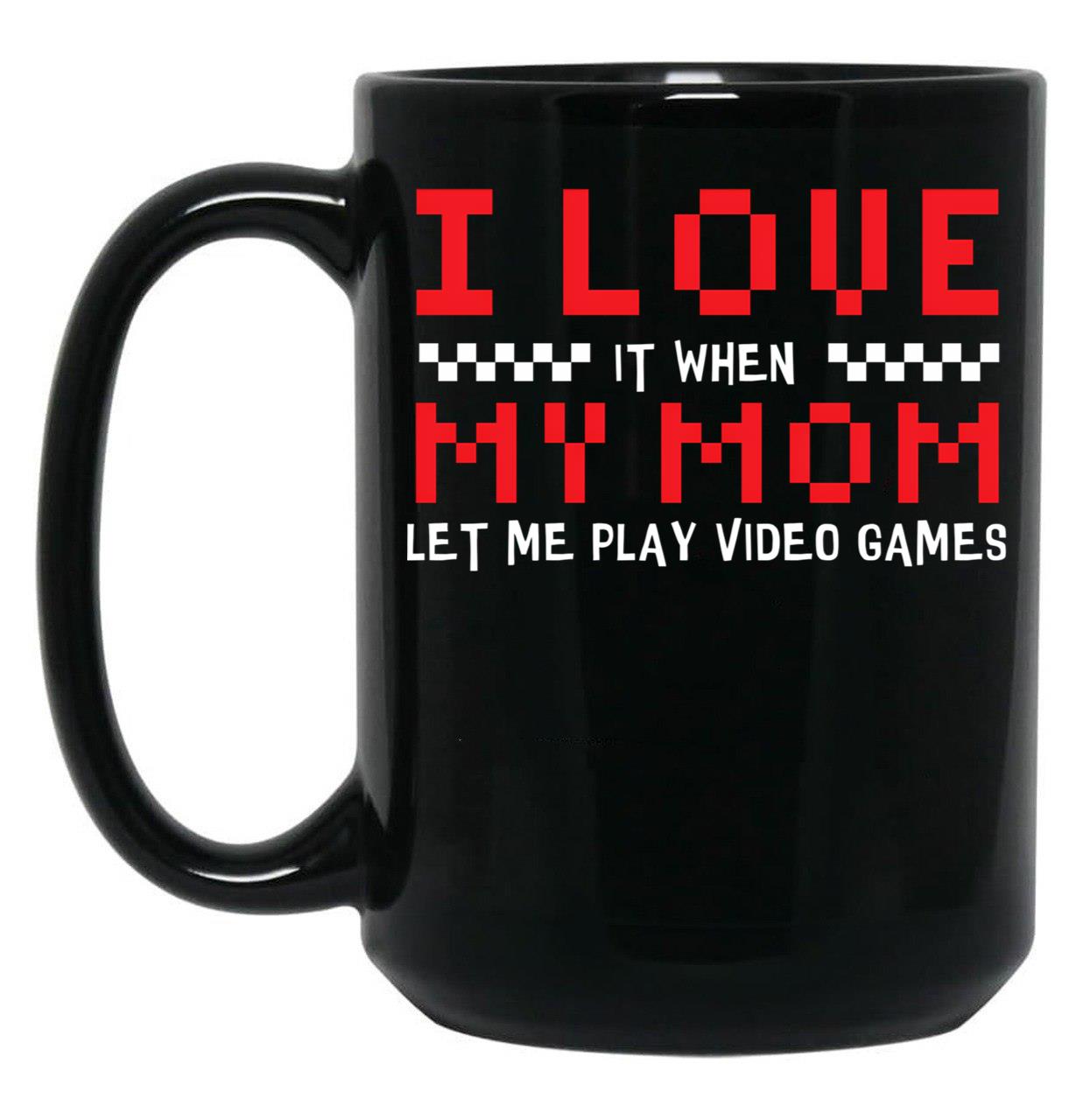 I Love My Mom When Lets Me Play Video Games Gamer Black Coffee Mug