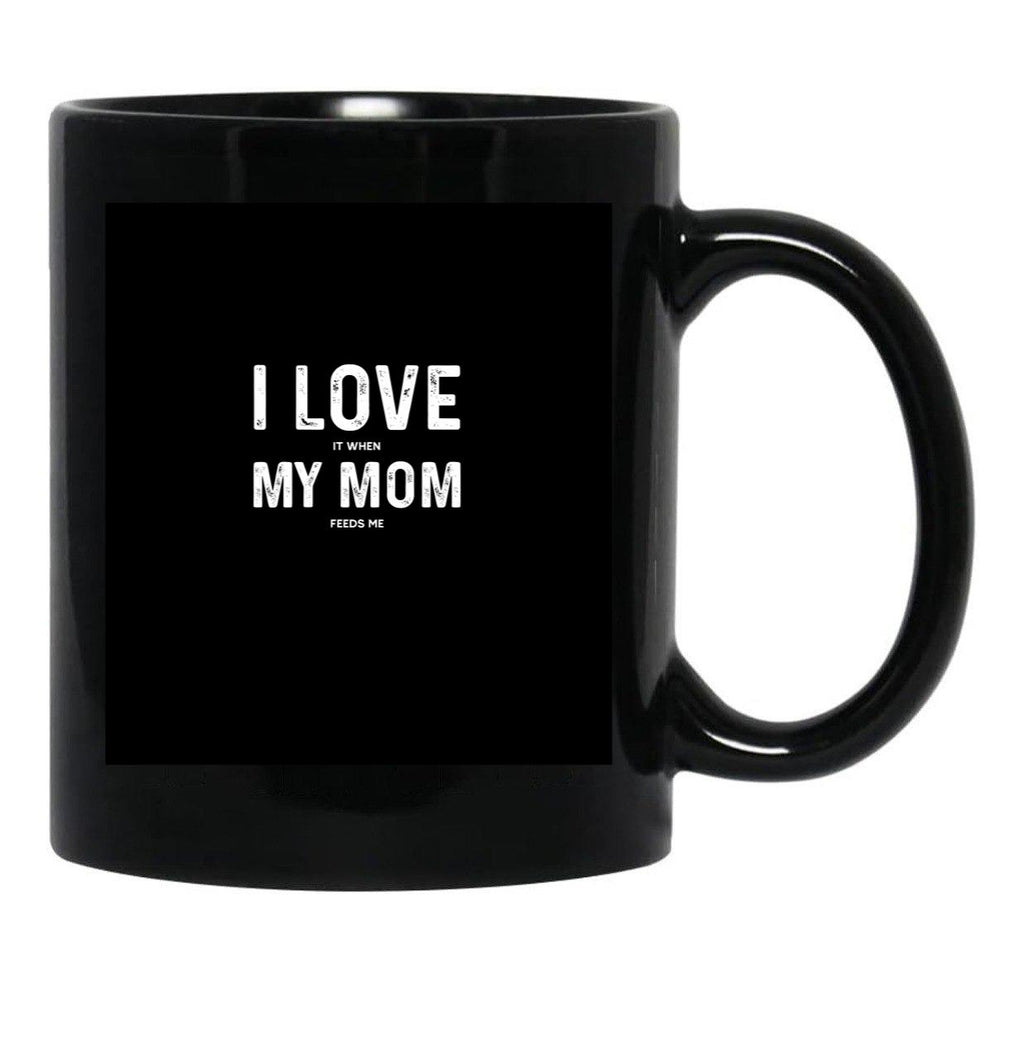I Love My Mom - When She Feeds Me - Funny Mothers Day Gift Black Coffee Mug - Black