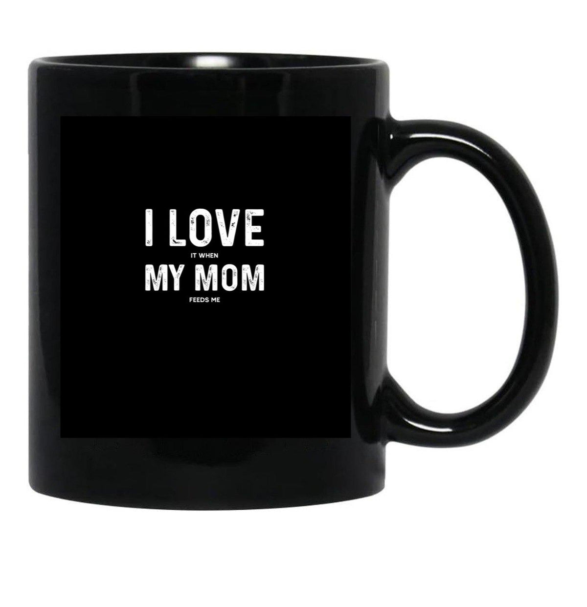 I Love My Mom - When She Feeds Me - Funny Mothers Day Gift Black Coffee Mug - Black
