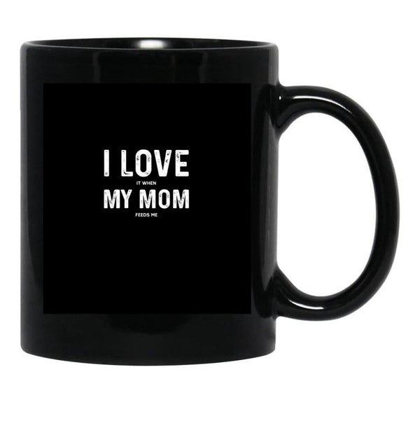 I Love My Mom - When She Feeds Me - Funny Mothers Day Gift Black Coffee Mug - Black