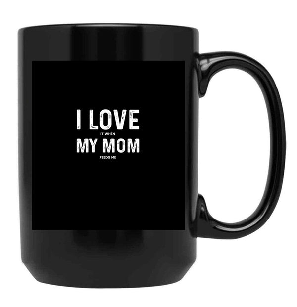 I Love My Mom - When She Feeds Me - Funny Mothers Day Gift Black Coffee Mug - Black