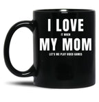 I Love My Mom (I Love When My Mom Let'S Me Play Video Games) Mom And Gamer Humor Black Coffee Mug
