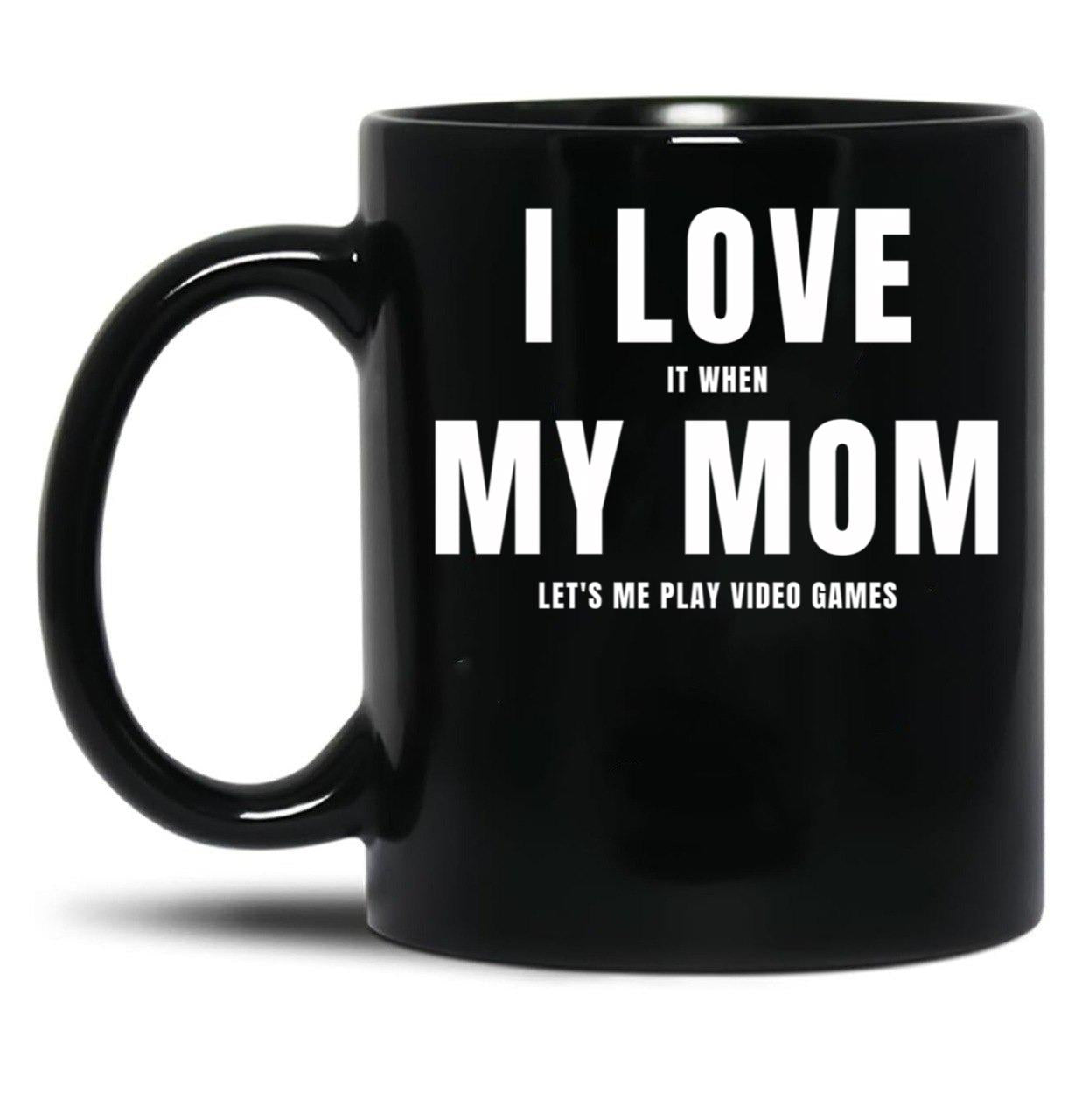 I Love My Mom (I Love When My Mom Let'S Me Play Video Games) Mom And Gamer Humor Black Coffee Mug