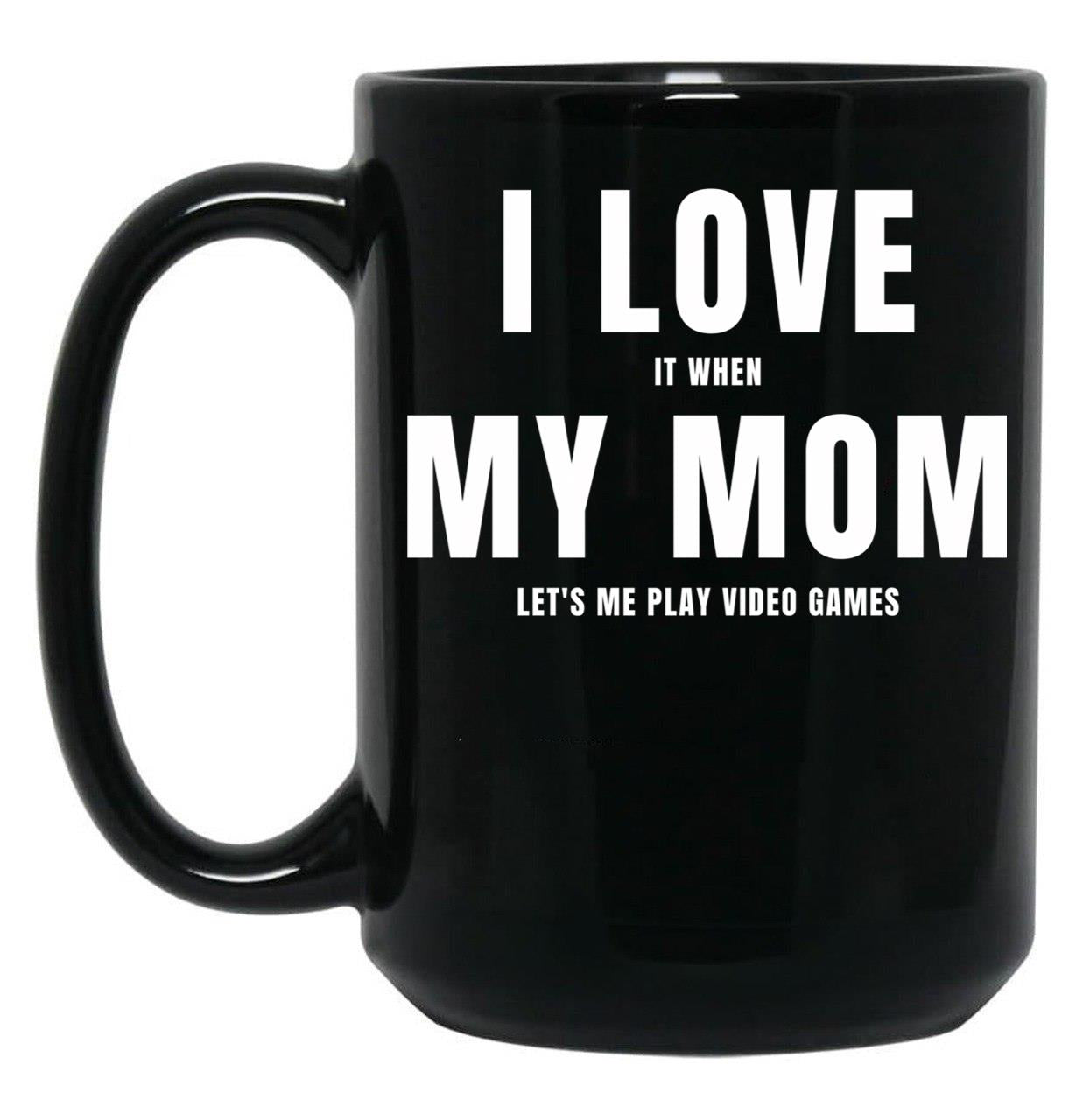 I Love My Mom (I Love When My Mom Let'S Me Play Video Games) Mom And Gamer Humor Black Coffee Mug