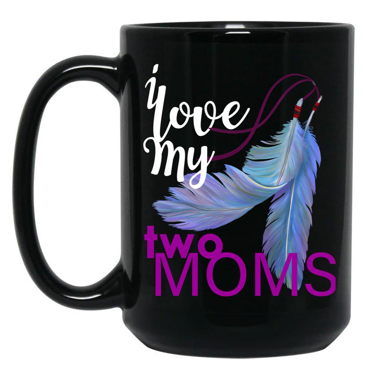I Love My Two Moms Black Coffee Mug