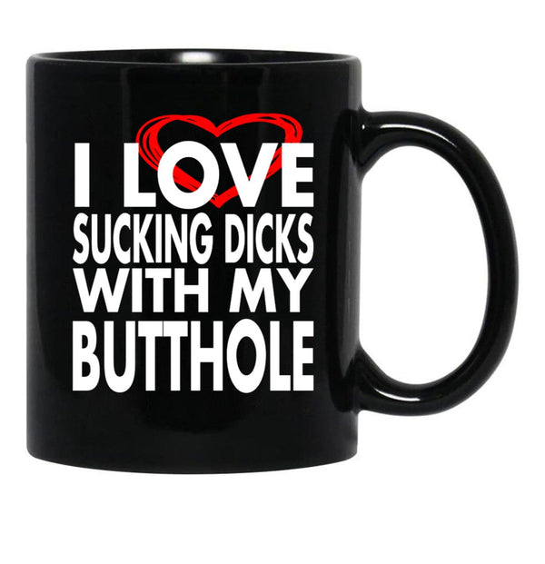 I Love Sucking Dicks with My Butthole Black Coffee Mug, Gift Coffee Mug - Black
