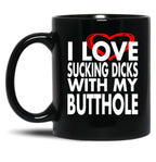 I Love Sucking Dicks with My Butthole Black Coffee Mug, Gift Coffee Mug