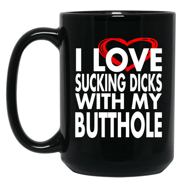 I Love Sucking Dicks with My Butthole Black Coffee Mug, Gift Coffee Mug - Black
