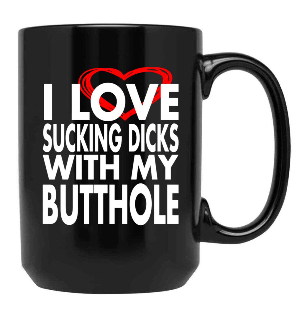 I Love Sucking Dicks with My Butthole Black Coffee Mug, Gift Coffee Mug