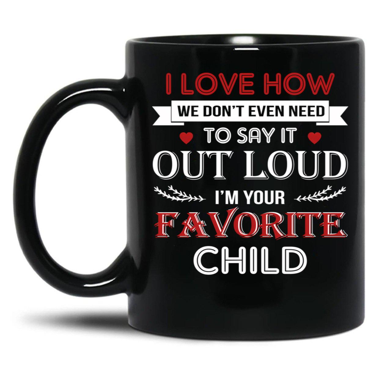 I Love To Say Out Loud I'M Your Favorite Child Black Coffee Mug
