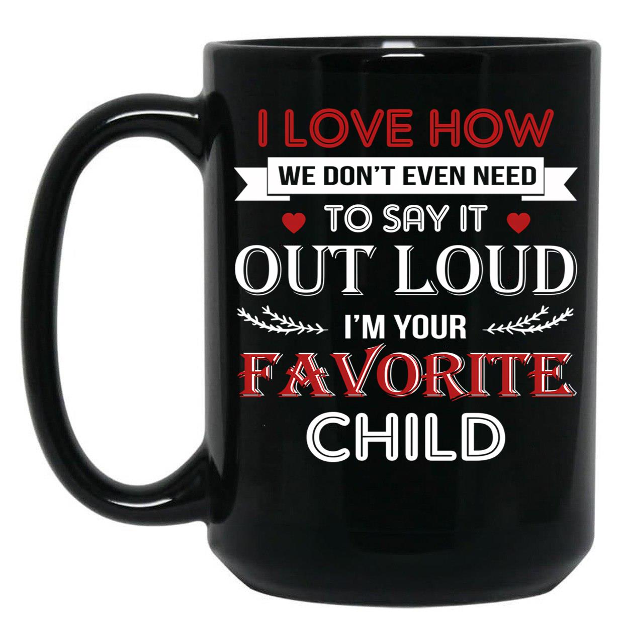 I Love To Say Out Loud I'M Your Favorite Child Black Coffee Mug