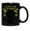 I Love You I'M Sorry Black Coffee Mug - Black