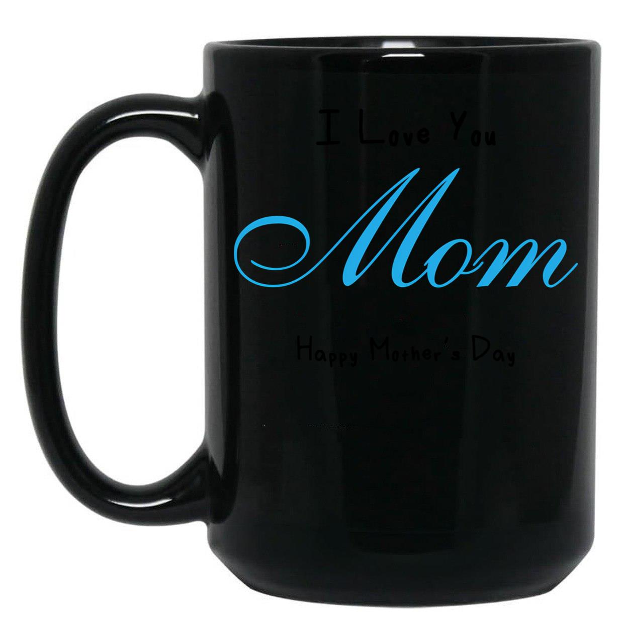 I Love You Mom Happy Mother'S Day Mother'S Day ,To Give To Mother In Birthday Or Any Other Event Black Coffee Mug