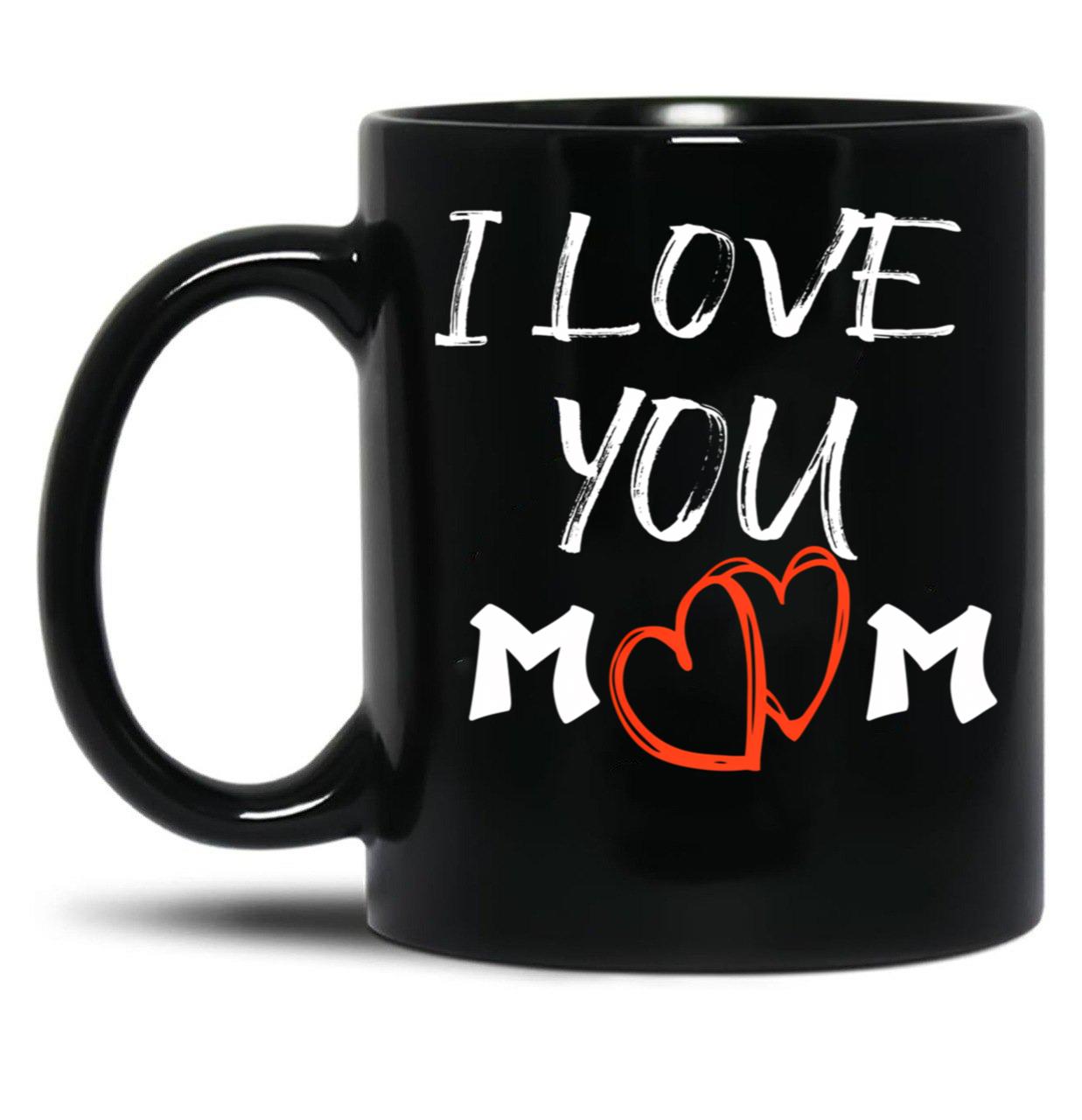I Love You Mom Happy Mother'S Day Mug Mothers Day Mug Mother Mug Mom Mug Mom Life ,Mothers Day TMug Black Coffee Mug