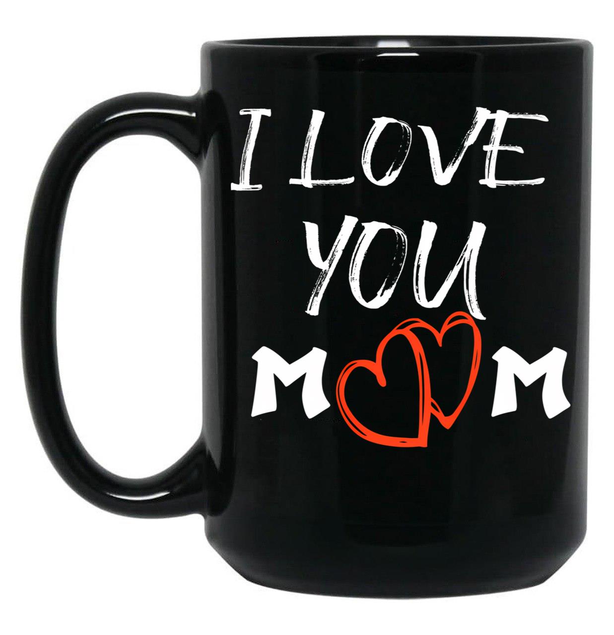 I Love You Mom Happy Mother'S Day Mug Mothers Day Mug Mother Mug Mom Mug Mom Life ,Mothers Day TMug Black Coffee Mug