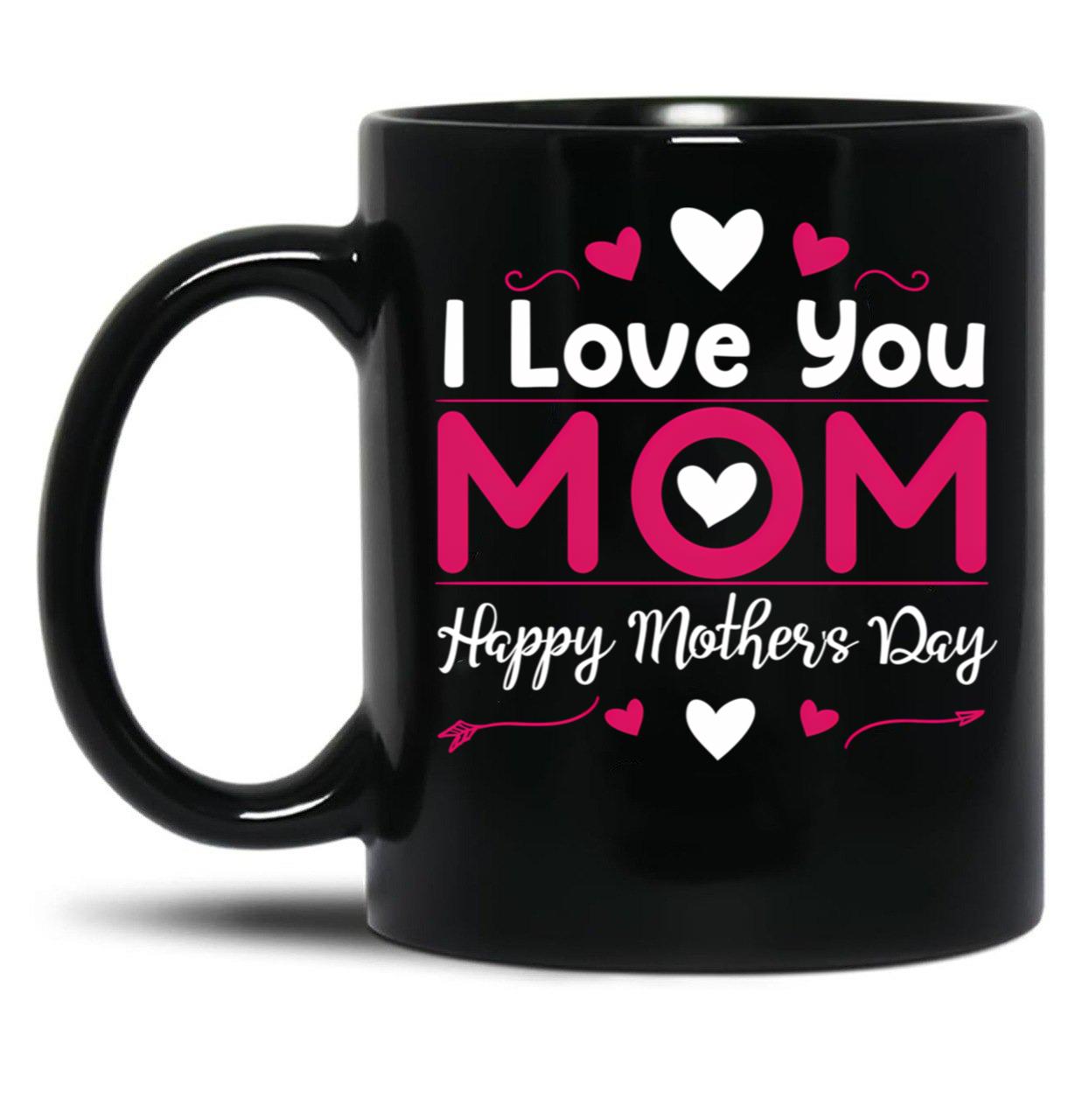 I Love You Mom Happy Mother'S Day Black Coffee Mug