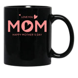 I Love You Mom Happy Mothers Day (2) Black Coffee Mug - Black