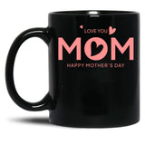 I Love You Mom Happy Mothers Day (2) Black Coffee Mug