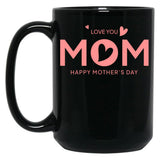 I Love You Mom Happy Mothers Day (2) Black Coffee Mug