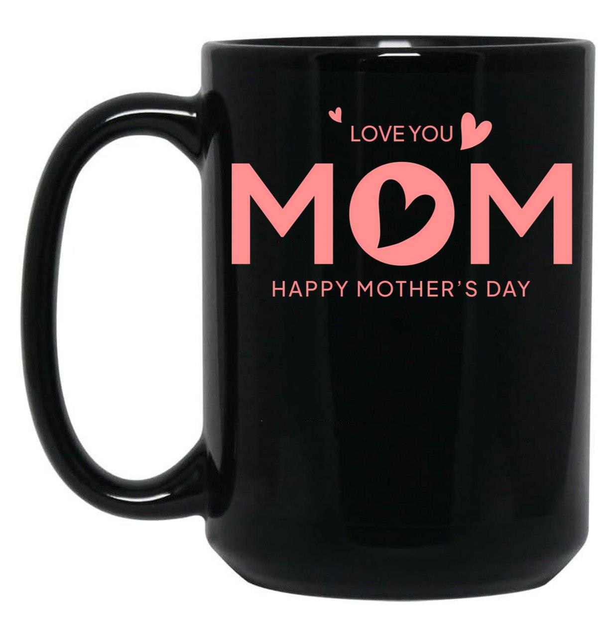I Love You Mom Happy Mothers Day (2) Black Coffee Mug