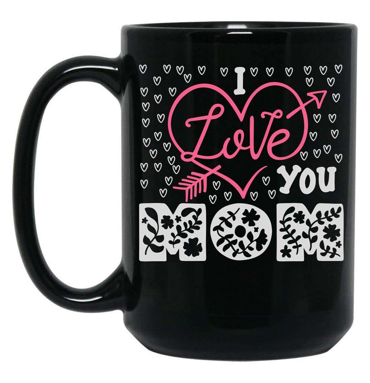 I Love You Mom Mug Mama Mug Mom  Mothers Day Gift Mothers Day Mug Black Coffee Mug