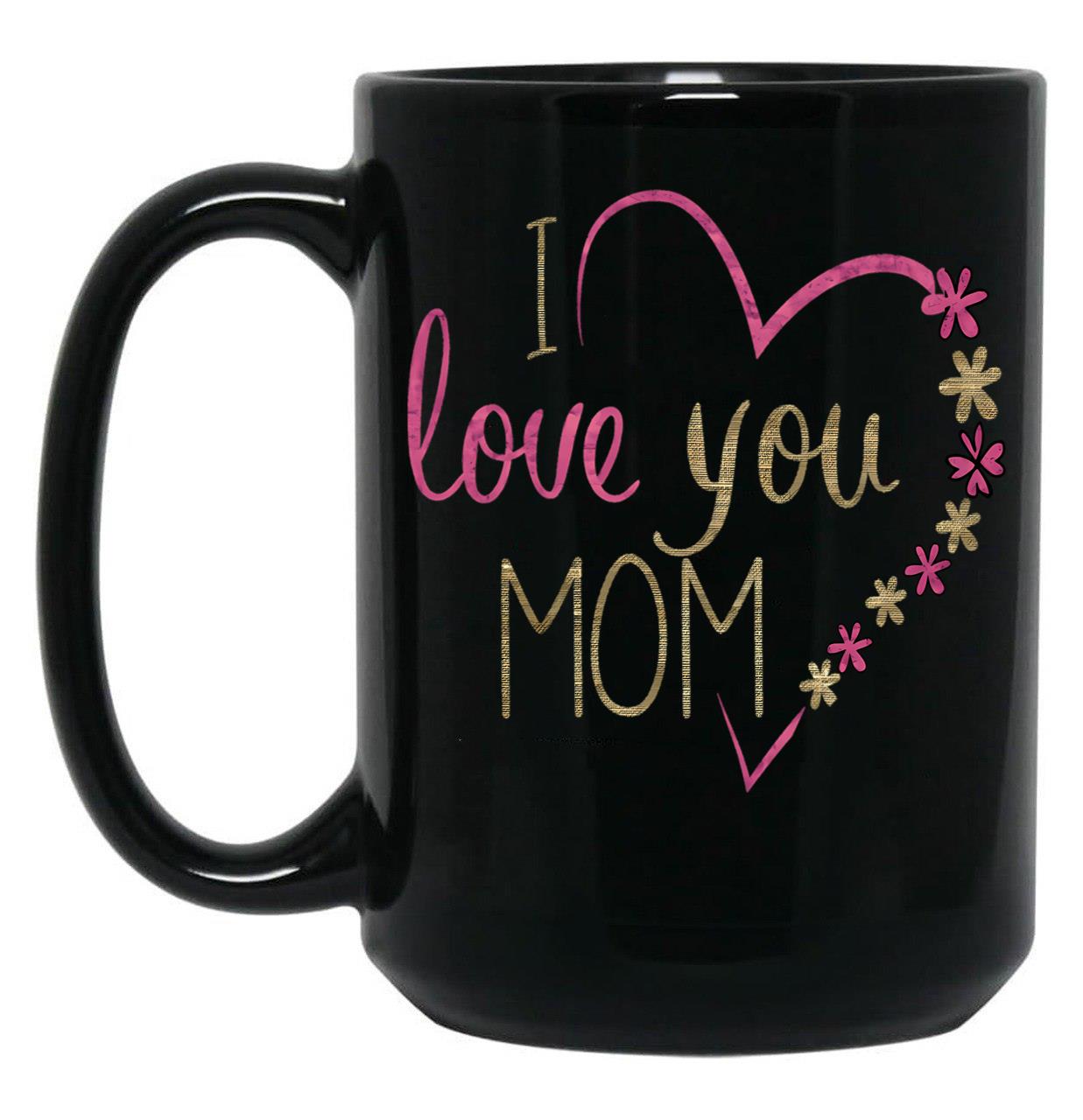 I Love You Mom  For Mommy Happy Mother'S Day 2025 Black Coffee Mug