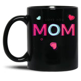 I Love You Mom  Tee Mothers Day Mug Gift Black Coffee Mug