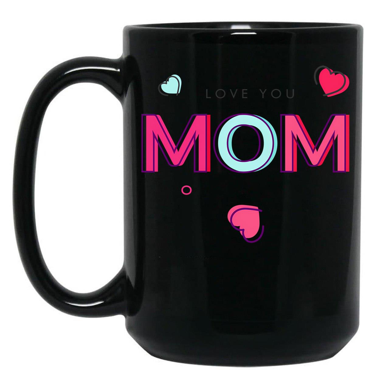 I Love You Mom  Tee Mothers Day Mug Gift Black Coffee Mug