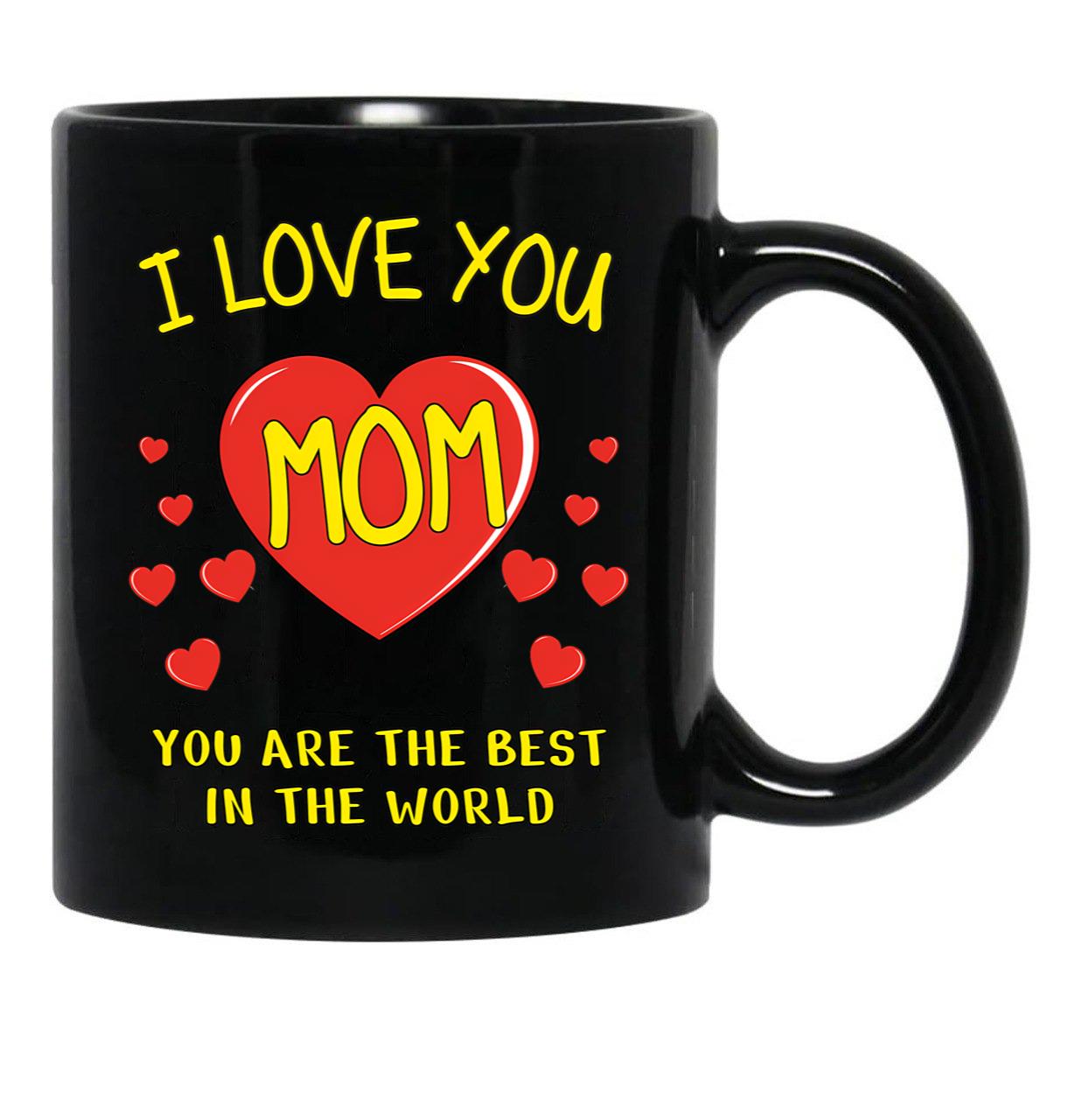 I Love You Mom. You Are The Best In The World Black Coffee Mug - Black