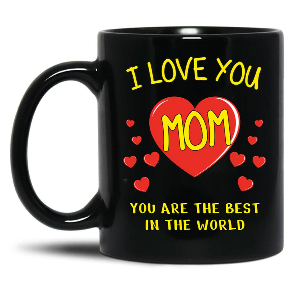 I Love You Mom. You Are The Best In The World Black Coffee Mug