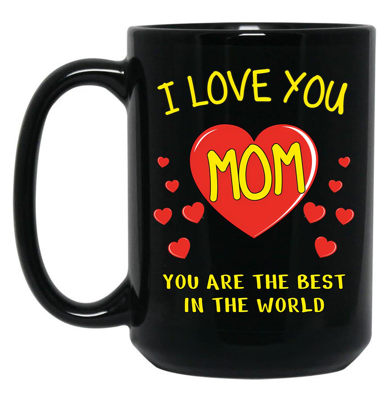 I Love You Mom. You Are The Best In The World Black Coffee Mug