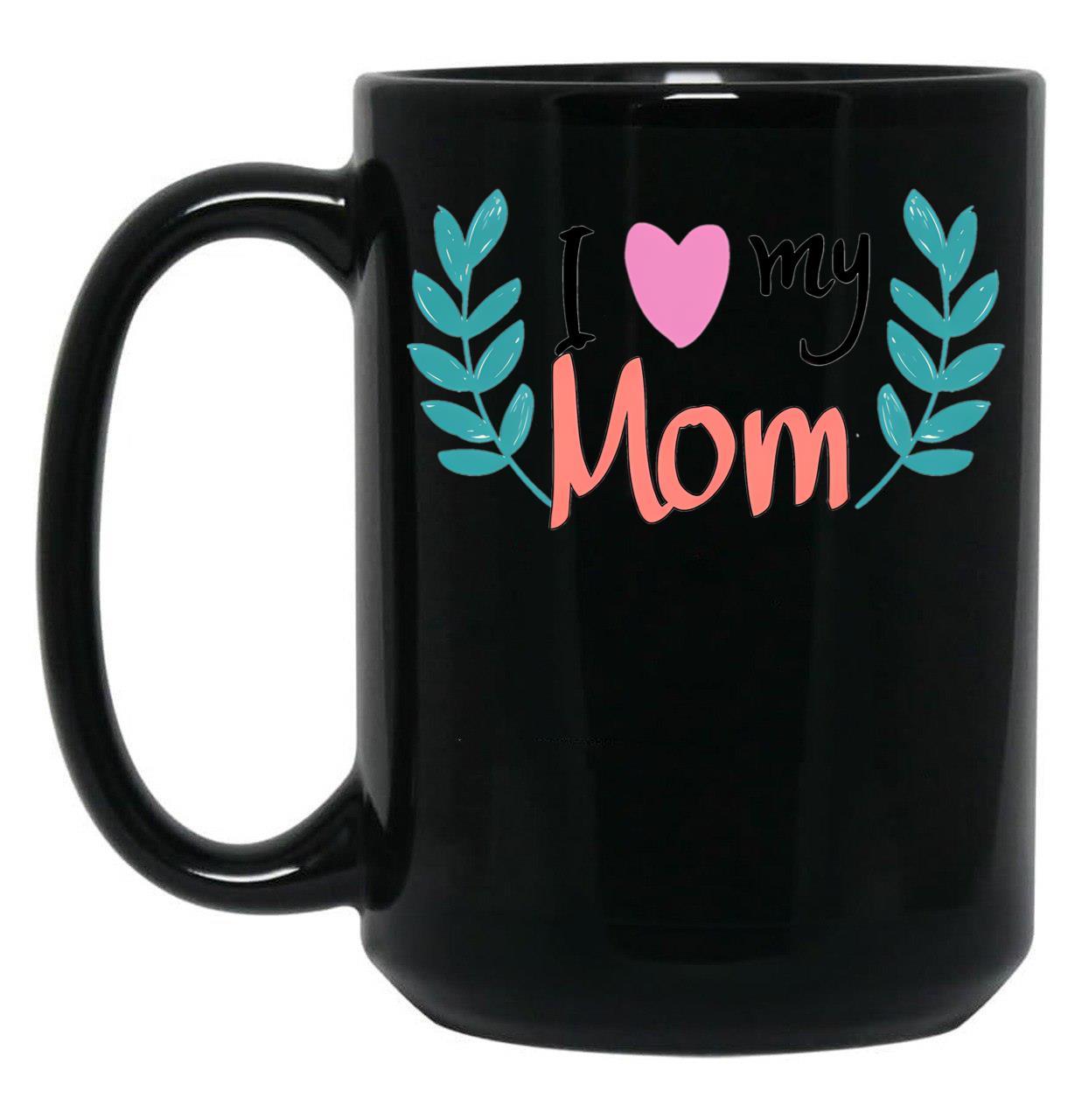 I Love You My Mom Gift For Mothers Black Coffee Mug