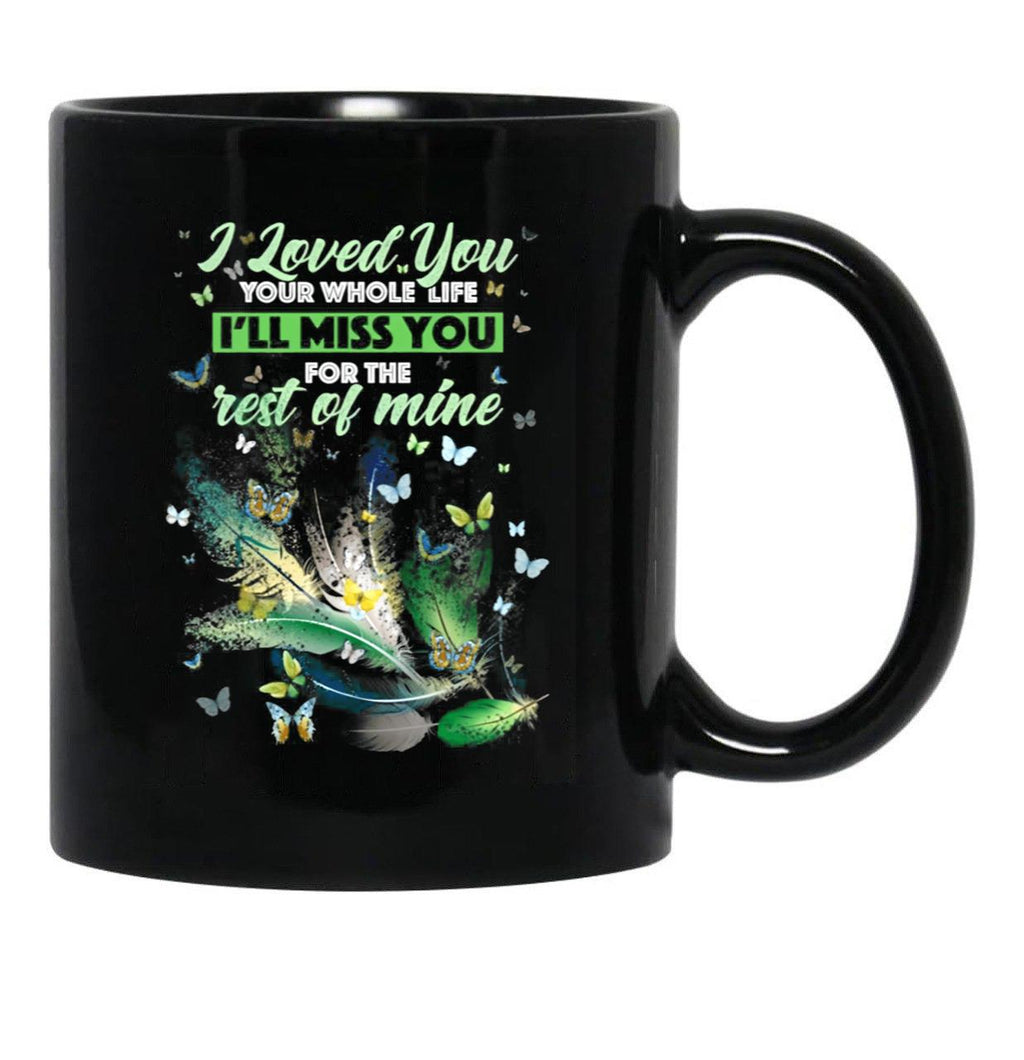 I Love You Your Whole Life Ill Miss You For The Rest Of Mine Black Coffee Mug - Black