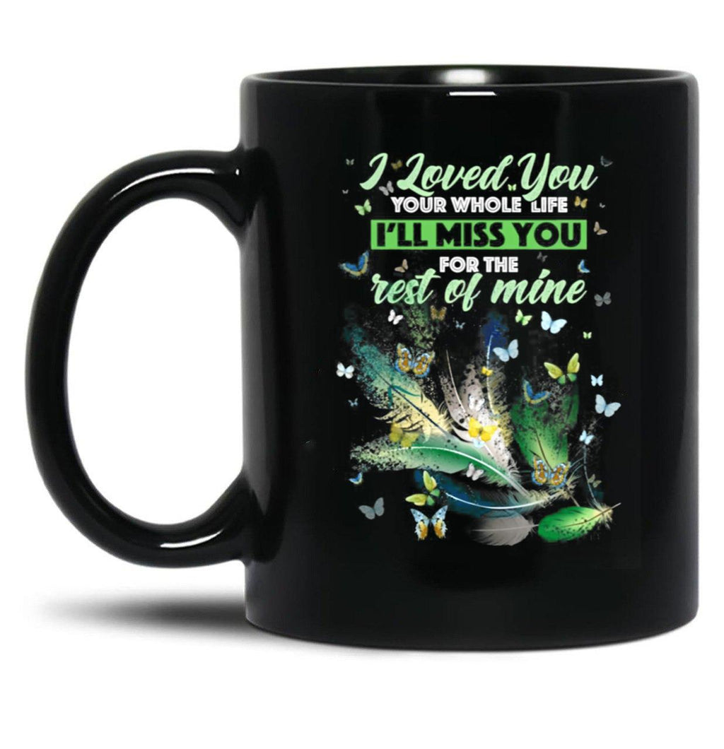 I Love You Your Whole Life Ill Miss You For The Rest Of Mine Black Coffee Mug