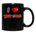 I Love Your Mom Black Coffee Mug - Black