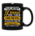 I Loved My Mother Then. I Love You Now Mom - Funny Gift Idea Black Coffee Mug - Black