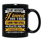 I Loved My Mother Then. I Love You Now Mom - Funny Gift Idea Black Coffee Mug - Black